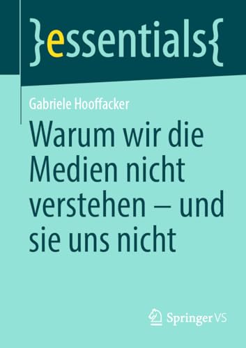 Warum wir die Medien nicht verstehen - und sie uns nicht (essentials)