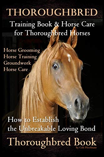 Thoroughbred Training Book & Horse Care for Thoroughbred Horses, Horse Grooming Horse Training, Groundwork, Horse Care, How to Establish the Unbreakable Loving Bond, Thoroughbred Book