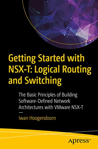 Getting Started with NSX-T: Logical Routing and Switching: The Basic Principles of Building Software-Defined Network Architectures with VMware NSX-T von Apress