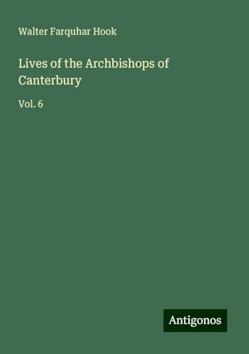 Lives of the Archbishops of Canterbury: Vol. 6 von Antigonos Verlag