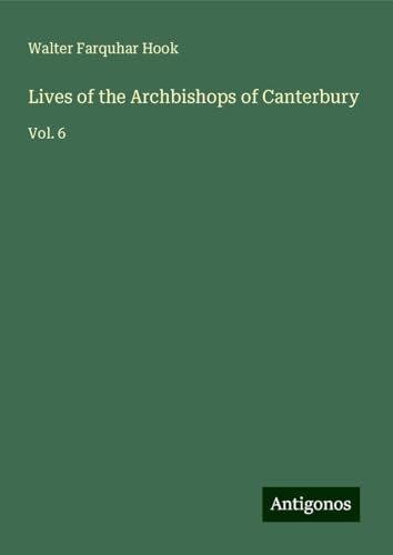 Lives of the Archbishops of Canterbury: Vol. 6 von Antigonos Verlag