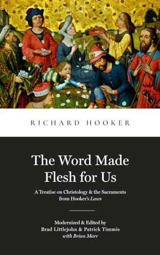 The Word Made Flesh for Us: A Treatise on Christology and the Sacraments from Hooker's Law (Library of Early English Protestantism) von Davenant Press, The