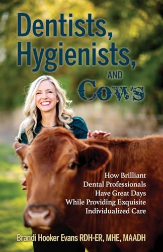 Dentists, Hygienists, and Cows: How Brilliant Dental Professionals Have Great Days While Providing Exquisite Individualized Care von Indie Books International