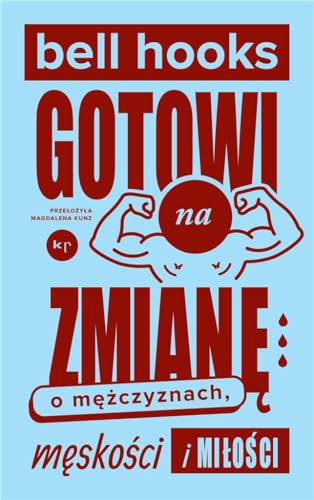 Gotowi na zmianę: O mężczyznach, męskości i miłości von Wydawnictwo Krytyki Politycznej