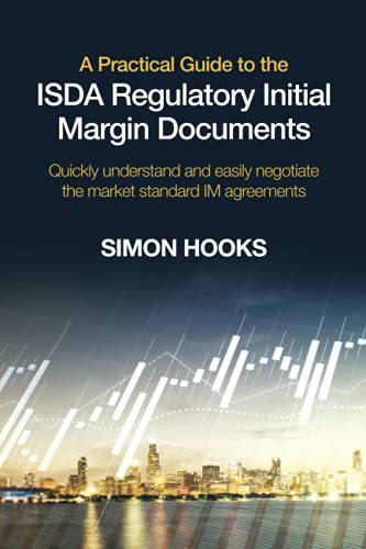 A Practical Guide to the ISDA Regulatory Initial Margin Documents: Quickly understand and easily negotiate the market standard IM agreements A Practical Guide to the ISDA Regulatory Initial Margin Documents: Quickly understand and easily negotiate the market standard IM agreements