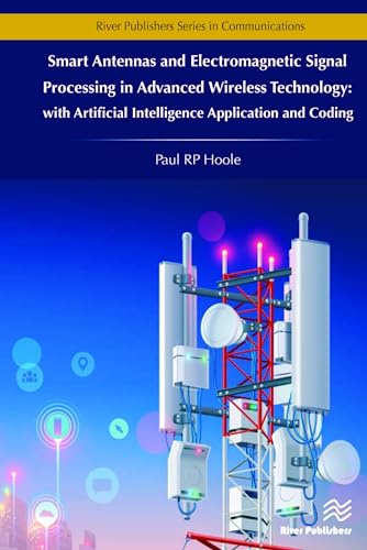 Smart Antennas and Electromagnetic Signal Processing in Advanced Wireless Technology: With Artificial Intelligence Application and Coding (River Publishers in Communications)