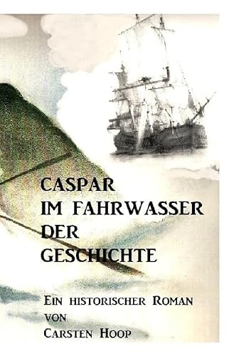 Caspar im Fahrwasser der Geschichte: Es begann, wie eine normale Walfangfahrt nach Grönland ... von epubli GmbH