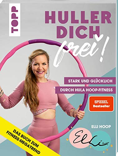 Huller dich frei! mit Elli Hoop. Stark und glücklich durch Hula Hoop Fitness. SPIEGEL Bestseller: Trainiert Taille, Rücken, Po und Beckenboden. Für Anfänger und Fortgeschrittene plus Ernährungstipps