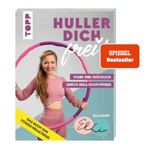 Huller dich frei! mit Elli Hoop. Stark und glücklich durch Hula Hoop Fitness. SPIEGEL Bestseller: Trainiert Taille, Rücken, Po und Beckenboden. Für Anfänger und Fortgeschrittene plus Ernährungstipps