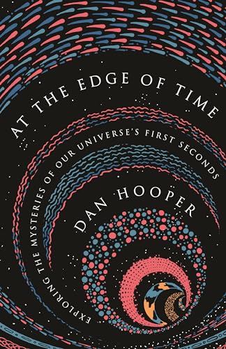 At the Edge of Time - Exploring the Mysteries of Our Universe's First Seconds: Exploring the Mysteries of Our Universe’s First Seconds (Science Essentials, Band 32) von Princeton University Press
