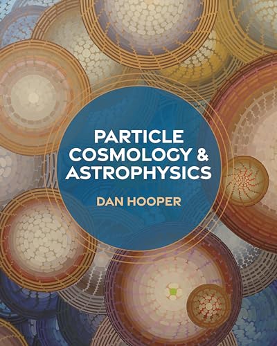 Particle Cosmology and Astrophysics von Princeton University Press