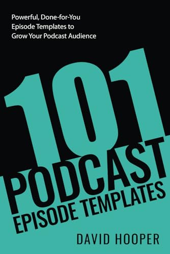 101 Podcast Episode Templates – Powerful, Done-for-You Episode Templates to Grow Your Podcast Audience (Big Podcast)
