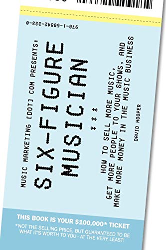 Six-Figure Musician - How to Sell More Music, Get More People to Your Shows, and Make More Money in the Music Business (Music Marketing [dot] com Presents) von Musicmarketing.com
