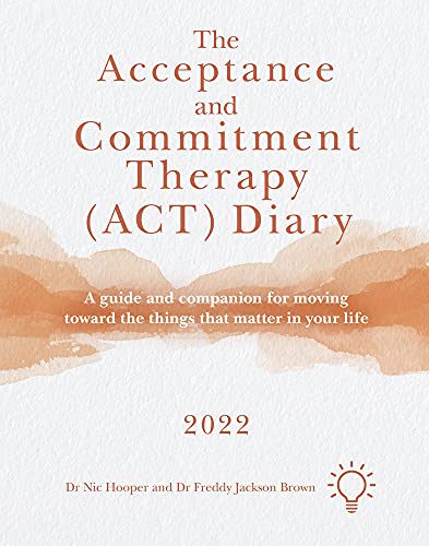 The Acceptance and Commitment Therapy (ACT) Diary 2022: A Guide and Companion for Moving Toward the Things That Matter in Your Life von Pavilion Publishing and Media Ltd