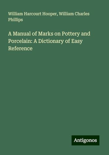 A Manual of Marks on Pottery and Porcelain: A Dictionary of Easy Reference von Antigonos Verlag