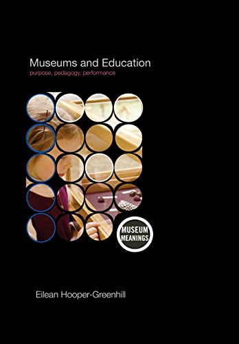 Museums and Education: Purpose, Pedagogy, Performance (Museum Meanings)