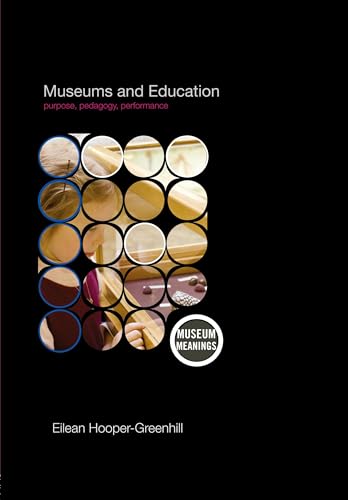 Museums and Education: Purpose, Pedagogy, Performance (Museum Meanings)