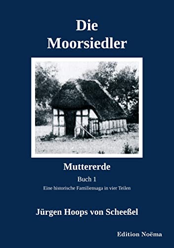 Die Moorsiedler. Buch 1: Muttererde: Eine historische Familiensaga (Edition Noema)