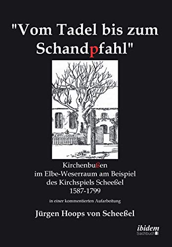 Vom Tadel bis zum Schandpfahl: Kirchenbußen im Elbe-Weserraum am Beispiel des Kirchspiels Scheeßel 1587 bis 1799 in einer kommentierten Aufarbeitung