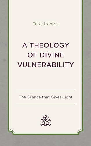 A Theology of Divine Vulnerability: The Silence That Gives Light von Lexington Books/Fortress Academic