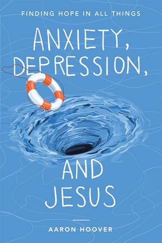 Anxiety, Depression, and Jesus: Finding Hope in All Things von WestBow Press