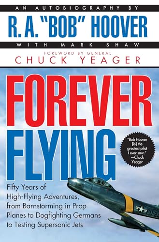 Forever Flying: Fifty Years of High-Flying Adventures, from Barnstorming in Prop Planes to Dogfighting Germans to Testing Supersonic Jets : An Autobiography