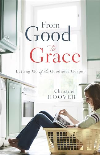 From Good to Grace: Letting Go Of The Goodness Gospel