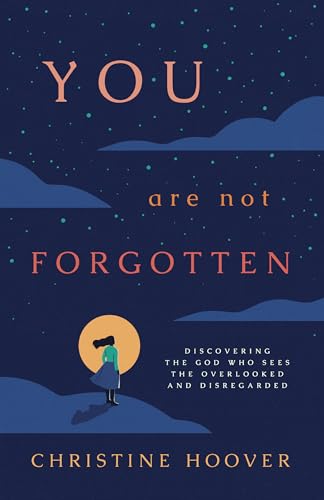 You Are Not Forgotten: Discovering the God Who Sees the Overlooked and Disregarded You Are Not Forgotten: Discovering the God Who Sees the Overlooked and Disregarded