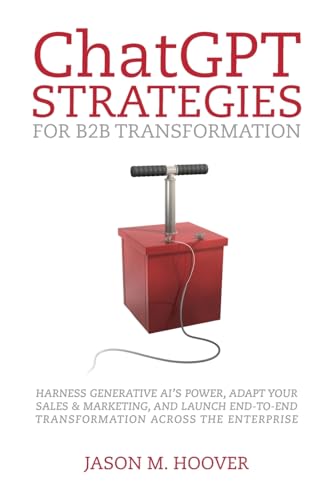 ChatGPT Strategies for B2B Transformation: Harness generative AI's power, adapt your sales & marketing, and launch end-to-end transformation across the enterprise von Palmetto Publishing
