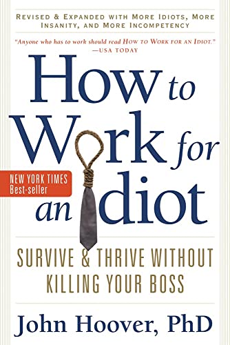 How to Work for an Idiot: Survive & Thrive without Killing Your Boss: Survive and Thrive Without Killing Your Boss