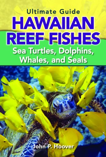 The Ultimate Guide to Hawaiian Reef Fishes, Sea Turtles, Dolphins, Whales, and Seals