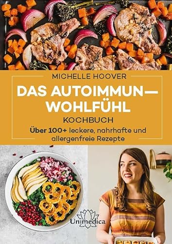 Das Autoimmun-Wohlfühl-Kochbuch: Über 100 leckere, nahrhafte und allergenfreie Rezepte