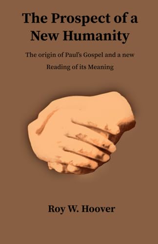 The Prospect of a New Humanity: The Origin of Paul's Gospel and a New Reading of Its Meaning von Polebridge Press