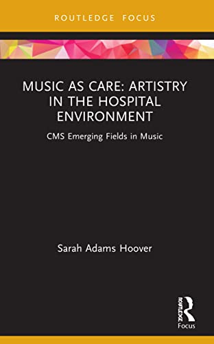 Music as Care: Artistry in the Hospital Environment: Artistry in the Hospital Environment: CMS Emerging Fields in Music von Routledge