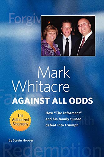 Mark Whitacre Against All Odds: How ''The Informant'' and his Family Turned Defeat into Triumph von Xlibris Corporation