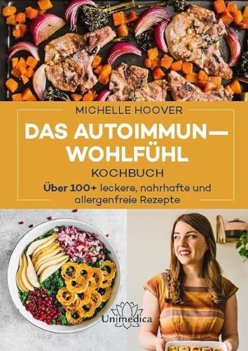 Das Autoimmun-Wohlfühl-Kochbuch: Über 100 leckere, nahrhafte und allergenfreie Rezepte