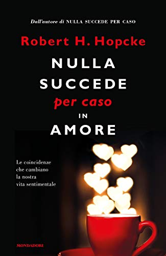 Nulla succede per caso in amore. Le coincidenze che cambiano la nostra vita sentimentale (Saggi stranieri) von Mondadori