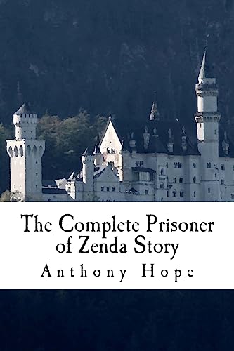 The Complete Prisoner of Zenda Story: Including The Prisoner of Zenda and Rupert of Hentzau The Complete Prisoner of Zenda Story: Including The Prisoner of Zenda and Rupert of Hentzau