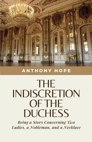 The Indiscretion of the Duchess: Being a Story Concerning Two Ladies, a Nobleman, and a Necklace (Annotated) von Independently published