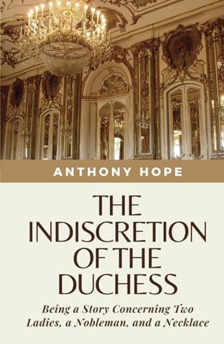 The Indiscretion of the Duchess: Being a Story Concerning Two Ladies, a Nobleman, and a Necklace (Annotated) von Independently published