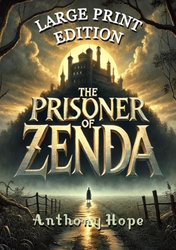 The Prisoner of Zenda (Large Print Edition): A tale of intrigue, love, and deception set against the backdrop of a mysterious kingdom torn by power struggles and a daring impostor's courage von Independently published