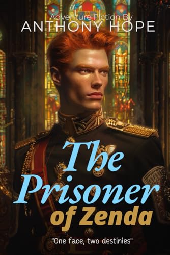 The Prisoner of Zenda: A Classic Adventure Romance By Anthony Hope (Illustrated & Annotated): A Thrilling Tale of Honor, Deception, and Royal Intrigue in Ruritania von Independently published