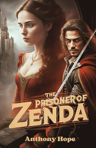 The Prisoner of Zenda: A Tale of Royal Intrigue, Daring Adventure, and Forbidden Love The Prisoner of Zenda: A Tale of Royal Intrigue, Daring Adventure, and Forbidden Love von Independently published