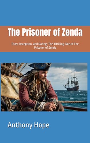 The Prisoner of Zenda: Duty, Deception, and Daring: The Thrilling Tale of The Prisoner of Zenda The Prisoner of Zenda: Duty, Deception, and Daring: The Thrilling Tale of The Prisoner of Zenda von Independently published