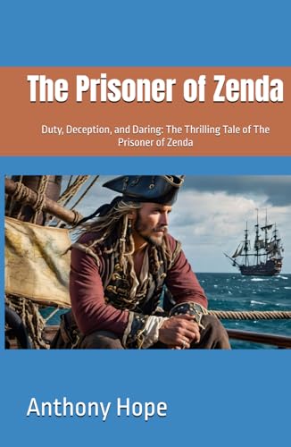 The Prisoner of Zenda: Duty, Deception, and Daring: The Thrilling Tale of The Prisoner of Zenda The Prisoner of Zenda: Duty, Deception, and Daring: The Thrilling Tale of The Prisoner of Zenda von Independently published