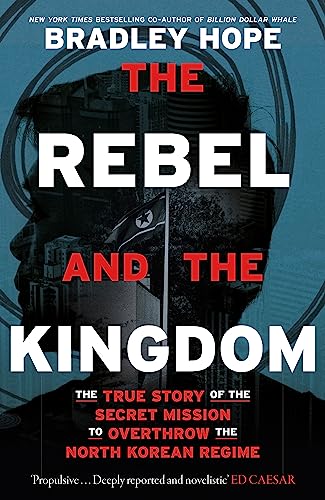 The Rebel and the Kingdom: The True Story of the Secret Mission to Overthrow the North Korean Regime von John Murray