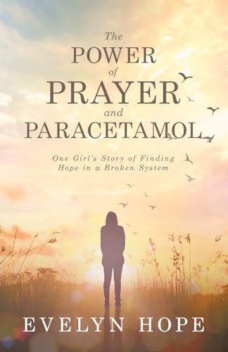 The Power of Prayer and Paracetamol: One Girl’s Story of Finding Hope in a Broken System von WestBow Press