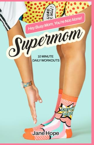 Supermom - Hey Busy Mom, You're Not Alone: Quick Home Workouts for Busy Moms to Lose Weight, Build Strength, and Boost Energy in Just 10 Minutes a Day ... | 4-Week Program | 10 Healthy meals BONUS von Independently published