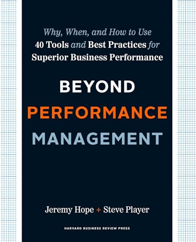 Beyond Performance Management: Why, When, and How to Use 40 Tools and Best Practices for Superior Business Performance