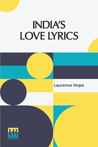 India s Love Lyrics: Including The Garden Of Kama Collected & Arranged In Verse By Laurence Hope von Lector House